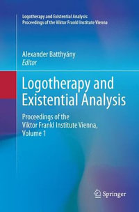 Logotherapy and Existential Analysis : Proceedings of the Viktor Frankl Institute Vienna, Volume 1 - Alexander Batthyany