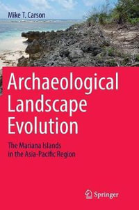 Archaeological Landscape Evolution : The Mariana Islands in the Asia-Pacific Region - Mike T. Carson
