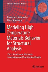 Modeling High Temperature Materials Behavior for Structural Analysis : Part I: Continuum Mechanics Foundations and Constitutive Models - Holm Altenbach