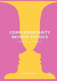 Complementarity Beyond Physics : Niels Bohr's Parallels - Arun Bala