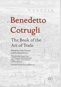 Benedetto Cotrugli ¢" The Book of the Art of Trade : With Scholarly Essays from Niall Ferguson, Giovanni Favero, Mario Infelise, Tiziano Zanato and Vera Ribaudo - Carlo Carraro