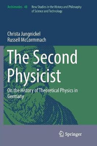 The Second Physicist : On the History of Theoretical Physics in Germany - Christa Jungnickel