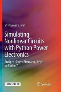 Simulating Nonlinear Circuits with Python Power Electronics : An Open-Source Simulator, Based on Python - Shivkumar V. Iyer