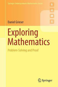 Exploring Mathematics : Problem-Solving and Proof - Daniel Grieser