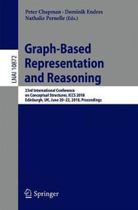 Graph-Based Representation and Reasoning : 23rd International Conference on Conceptual Structures, ICCS 2018, Edinburgh, UK, June 20-22, 2018, Proceedings - Dominik Endres