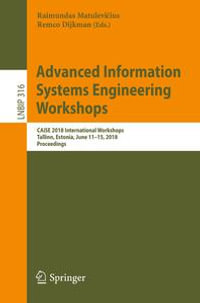Advanced Information Systems Engineering Workshops : CAiSE 2018 International Workshops, Tallinn, Estonia, June 11-15, 2018, Proceedings - Raimundas Matulevi?ius