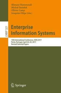 Enterprise Information Systems : 19th International Conference, ICEIS 2017, Porto, Portugal, April 26-29, 2017, Revised Selected Papers - Author