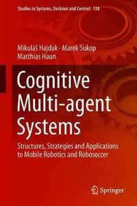 Cognitive Multi-agent Systems : Structures, Strategies and Applications to Mobile Robotics and Robosoccer - MikulÃ¡Å¡ Hajduk