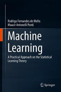 Machine Learning : A Practical Approach on the Statistical Learning Theory - Moacir Antonelli Ponti