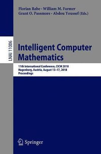 Intelligent Computer Mathematics : 11th International Conference, CICM 2018, Hagenberg, Austria, August 13-17, 2018, Proceedings - Abdou Youssef