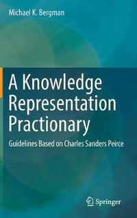 A Knowledge Representation Practionary : Guidelines Based on Charles Sanders Peirce - Michael K. Bergman