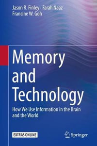 Memory and Technology : How We Use Information in the Brain and the World - Farah Naaz