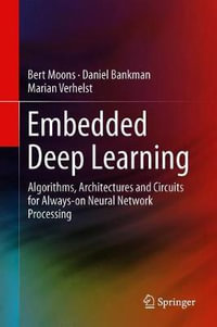 Embedded Deep Learning : Algorithms, Architectures and Circuits for Always-on Neural Network Processing - Bert Moons