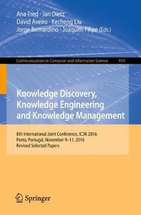 Knowledge Discovery, Knowledge Engineering and Knowledge Management : 8th International Joint Conference, IC3K 2016, Porto, Portugal, November 9-11, 2016, Revised Selected Papers - Ana Fred