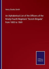 An Alphabetical List of the Officers of the Ninety-Fourth Regiment Scotch Brigade from 1800 to 1869 - Henry Stooks Smith