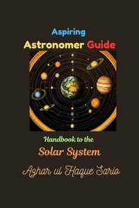 Aspiring Astronomer Guide : Handbook to the Solar System - Azhar ul Haque Sario