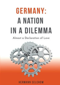 Germany : A Nation in a Dilemma - Essays: Almost a Declaration of Love - Hermann Selchow