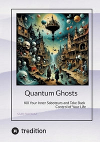 Quantum Ghosts : Kill Your Inner Saboteurs and Take Back Control of Your Life - Sami Duymaz