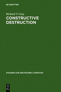 Constructive Destruction : Kafka's Aphorisms: Literary Tradition and Literary Transformation - Richard T. Gray