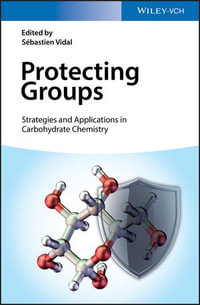 Protecting Groups : Strategies and Applications in Carbohydrate Chemistry - Sebastien Vidal