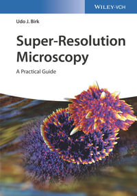 Super-Resolution Microscopy : A Practical Guide - Udo J. Birk