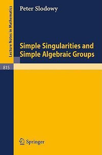 Simple Singularities and Simple Algebraic Groups : Lecture Notes in Mathematics - P. Slodowy