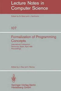 Formalization of Programming Concepts : International Colloquium, Peniscola, Spain, April 19-25, 1981. Proceedings - J. Diaz