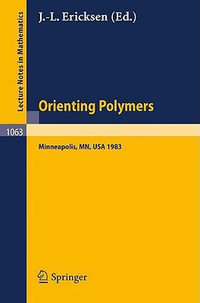 Orienting Polymers : Proceedings of a Workshop held at the IMA, University of Minnesota, Minneapolis March 21-26, 1983 - J.-L. Ericksen