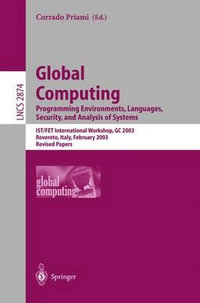 Global Computing. Programming Environments, Languages, Security, and Analysis of Systems : IST/FET International Workshop, GC 2003, Rovereto, Italy, February 9-14, 2003, Revised Papers - Corrado Priami