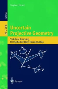 Uncertain Projective Geometry : Statistical Reasoning for Polyhedral Object Reconstruction : Statistical Reasoning for Polyhedral Object Reconstruction - Stephan Heuel