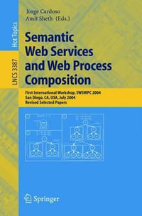 Semantic Web Services and Web Process Composition : First International Workshop, Swswpc 2004, San Diego, CA, USA, July 6, 2004, Revised Selected Papers - Jorge Cardoso