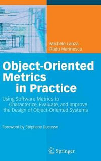 Object-Oriented Metrics in Practice : Using Software Metrics to Characterize, Evaluate, and Improve the Design of Object-Oriented Systems - Michele Lanza
