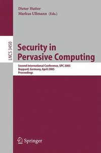 Security in Pervasive Computing : Second International Conference, SPC 2005, Boppard, Germany, April 6-8, 2005, Proceedings - Dieter Hutter