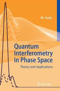 Quantum Interferometry in Phase Space : Theory and Applications - Martin Suda