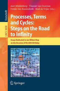 Processes, Terms and Cycles : Steps on the Road to Infinity : Essays Dedicated to Jan Willem Klop on the Occasion of his 60th Birthday - Aart Middeldorp