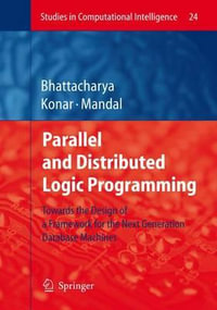 Parallel and Distributed Logic Programming : Towards the Design of a Framework for the Next Generation Database Machines - Alakananda Bhattacharya