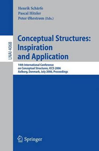 Conceptual Structures : Inspiration and Application : 14th International Conference on Conceptual Structures, ICCS 2006, Aalborg, Denmark, July 16-21, 2006, Proceedings - Henrik SchÃ¤rfe