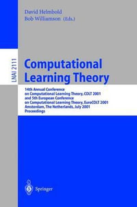 Computational Learning Theory : 14th Annual Conference on Computational Learning Theory, COLT 2001 and 5th European Conference on Computational Learning Theory, EuroCOLT 2001, Amsterdam, The Netherlands, July 16-19, 2001, Proceedings - David Helmbold