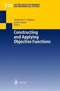 Constructing and Applying Objective Functions : Proceedings of the Fourth International Conference on Econometric Decision Models, Constructing and Applying Objective Functions, University of Hagen, Held in Haus Nordhelle, August 28-31, 2000 - Andranik S. Tangian