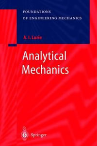 Analytical Mechanics : Foundations of Engineering Mechanics - A.I. Lurie