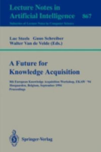 A Future for Knowledge Acquisition : 8th European Knowledge Acquisition Workshop, EKAW'94, Hoegaarden, Belgium, September 26 - 29, 1994. Proceedings - Luc Steels