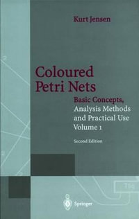 Coloured Petri Nets : Basic Concepts, Analysis Methods and Practical Use : Basic Concepts, Analysis Methods and Practical Use - Kurt Jensen