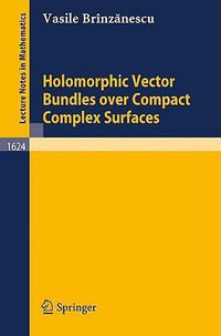 Holomorphic Vector Bundles over Compact Complex Surfaces : Lecture Notes in Mathematics - Vasile Brinzanescu