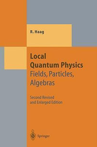 Local Quantum Physics : Fields, Particles, Algebras - Rudolf Haag