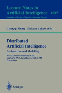 Distributed Artificial Intelligence Architecture and Modelling : First Australian Workshop on DAI, Canberra, ACT, Australia, November 13, 1995. Proceedings - Chengqi Zhang