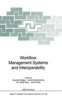 Workflow Management Systems and Interoperability : NATO A S I SERIES SERIES III, COMPUTER AND SYSTEMS SCIENCES - Asuman Dogac