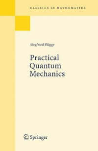 Practical Quantum Mechanics : Classics in Mathematics - Siegfried Flugge