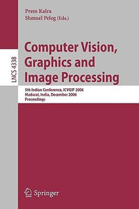 Computer Vision, Graphics and Image Processing : 5th Indian Conference, ICVGIP 2006, Madurai, India, December 13-16, 2006, Proceedings - Prem Kalra