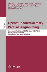 OpenMP Shared Memory Parallel Programming : International Workshop, IWOMP 2005 and IWOMP 2006, Eugene, OR, USA, June 1-4, 2005, and Reims, France, June 12-15, 2006, Proceedings - Matthias S. MÃ¼ller