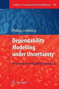 Dependability Modelling under Uncertainty : An Imprecise Probabilistic Approach - Philipp Limbourg